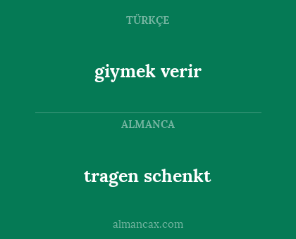 tragen
schenkt - giymek verir