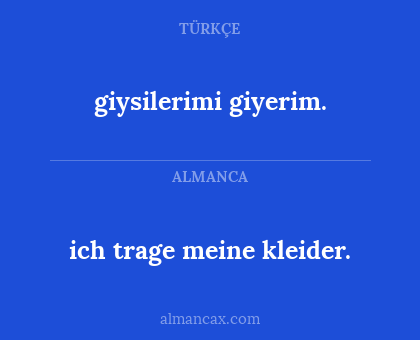 giysilerimi giyerim. - ich trage meine kleider.