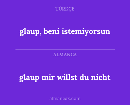 glaup mir willst du nicht - glaup, beni istemiyorsun
