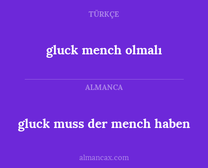 gluck mench olmalı - gluck muss der mench haben