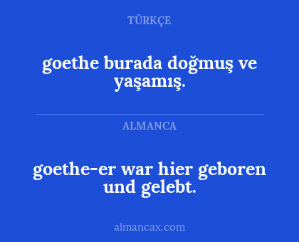 goethe burada doğmuş ve yaşamış. - goethe-er war hier geboren und gelebt.