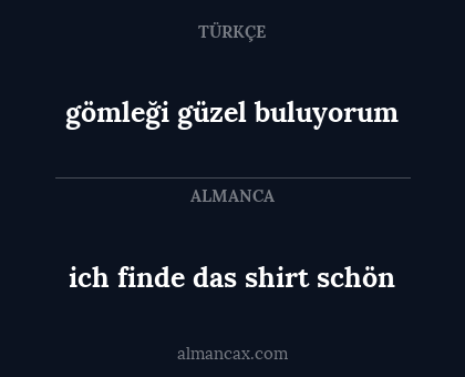 ich finde das shirt schön - gömleği güzel buluyorum