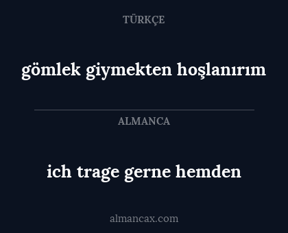 ich trage gerne hemden - gömlek giymekten hoşlanırım