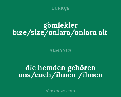 die hemden gehören uns/euch/ihnen /ihnen - gömlekler bize/size/onlara/onlara ait