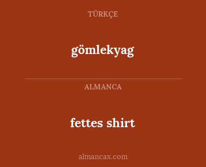 gömlekyag - fettes shirt