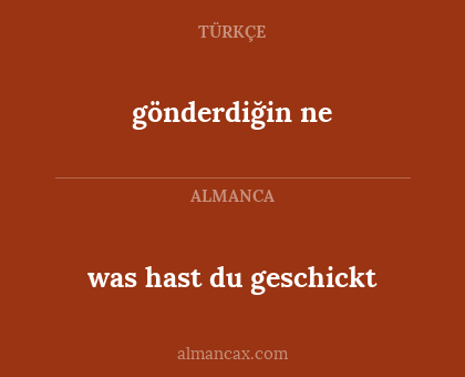 was hast du geschickt - gönderdiğin ne