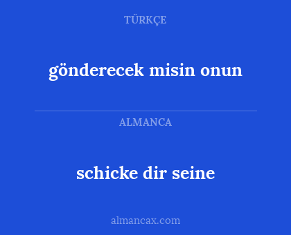 schicke dir seine - gönderecek misin onun
