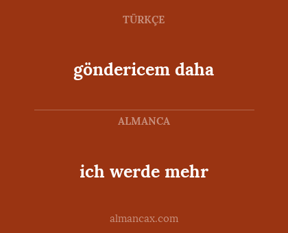 göndericem daha - ich werde mehr