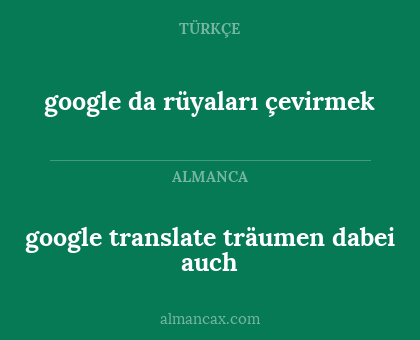 google translate
träumen dabei auch - google da rüyaları çevirmek
