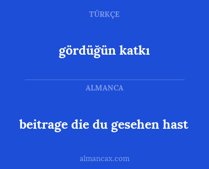 gördüğün katkı - beitrage die du gesehen hast