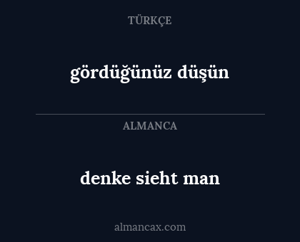 denke sieht man - gördüğünüz düşün