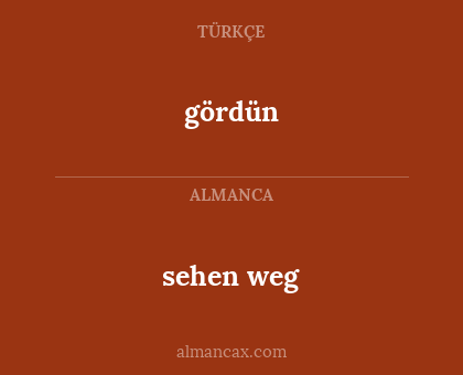 gördün - sehen weg