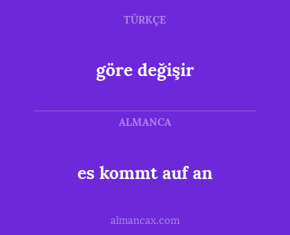 es kommt auf an - göre değişir