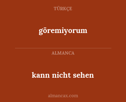 kann nicht sehen - göremiyorum
