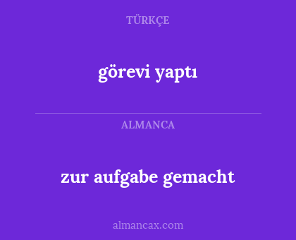 zur aufgabe gemacht - görevi yaptı