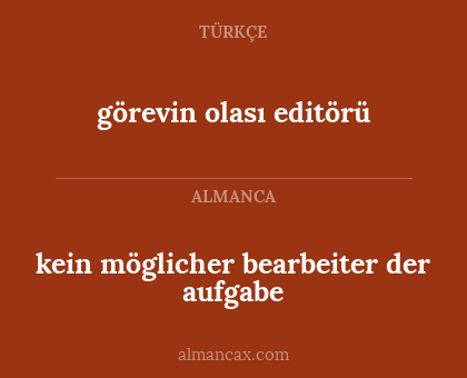 kein möglicher bearbeiter der aufgabe - görevin olası editörü