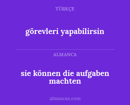 görevleri yapabilirsin - sie können die aufgaben machten