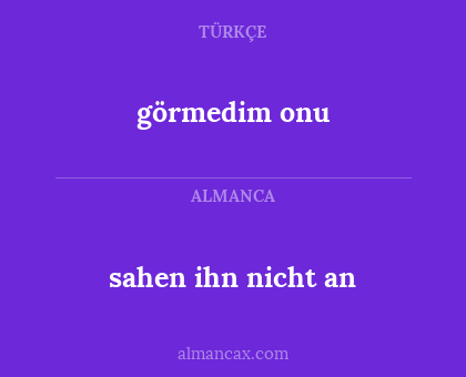 sahen ihn nicht an - görmedim onu