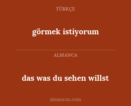 das was du sehen willst - görmek istiyorum