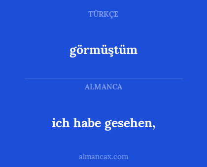 ich habe gesehen, - görmüştüm