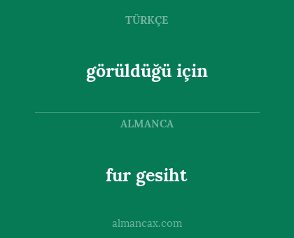 fur gesiht - görüldüğü için