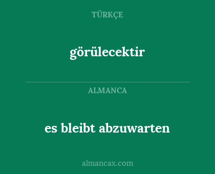 es bleibt abzuwarten - görülecektir