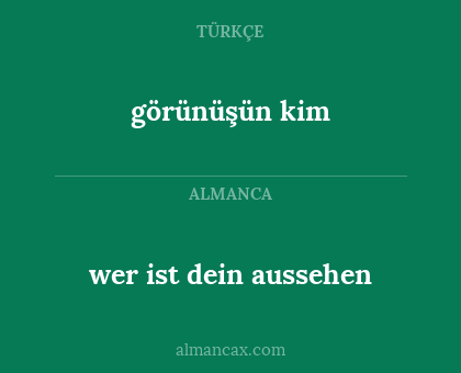 wer ist dein aussehen - görünüşün kim