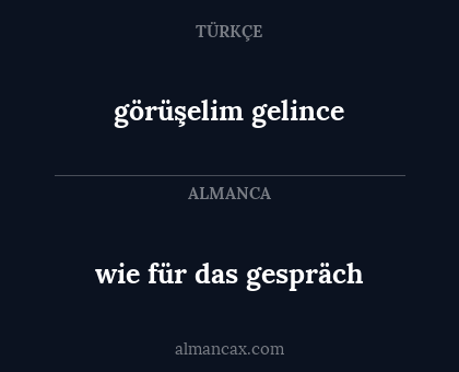 wie für das gespräch - görüşelim gelince