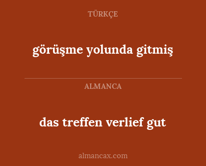görüşme yolunda gitmiş - das treffen verlief gut