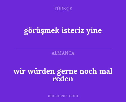 görüşmek isteriz yine - wir würden gerne noch mal reden