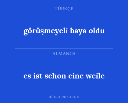 görüşmeyeli baya oldu - es ist schon eine weile