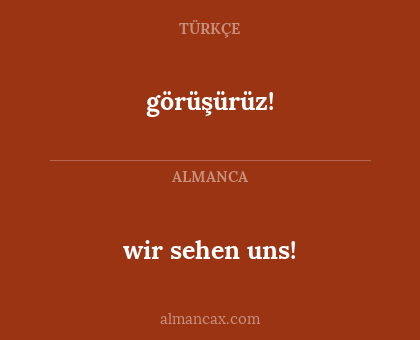 görüşürüz! - wir sehen uns!