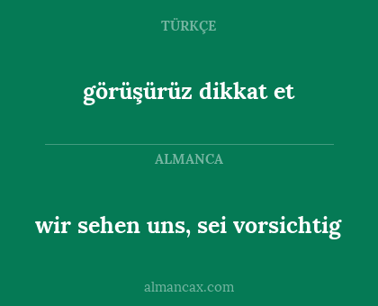görüşürüz dikkat et - wir sehen uns, sei vorsichtig