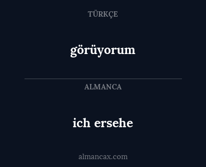 ich ersehe - görüyorum