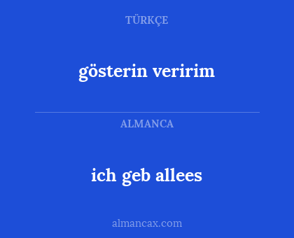 gösterin veririm - ich geb allees