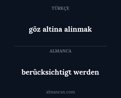 berücksichtigt werden - göz altina alinmak