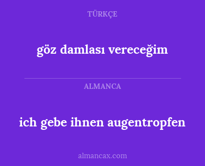 göz damlası vereceğim - ich gebe ihnen augentropfen