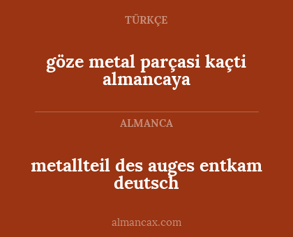göze metal parçasi kaçti almancaya - metallteil des auges entkam deutsch