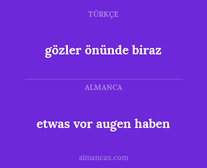 gözler önünde biraz - etwas vor augen haben