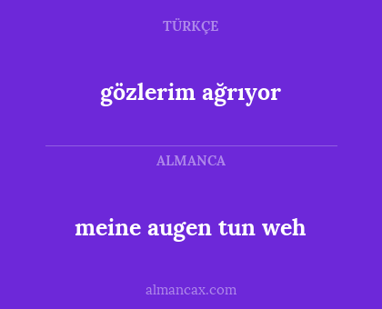 gözlerim ağrıyor - meine augen tun weh