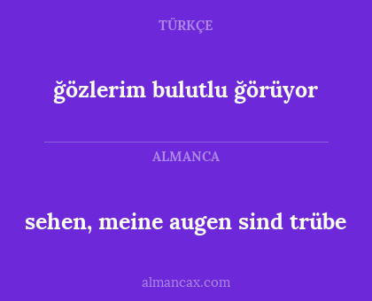 ğözlerim bulutlu ğörüyor - sehen, meine augen sind trübe
