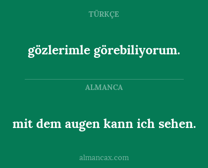 gözlerimle görebiliyorum. - mit dem augen kann ich sehen.