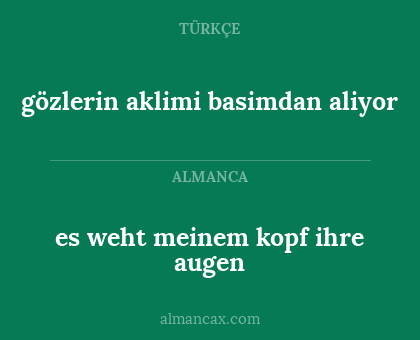 es weht meinem kopf ihre augen - gözlerin aklimi basimdan aliyor