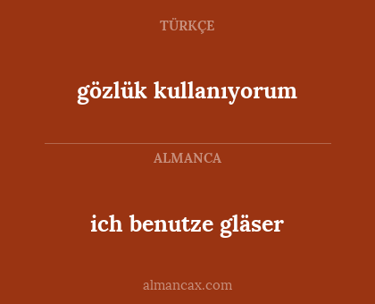 gözlük kullanıyorum - ich benutze gläser