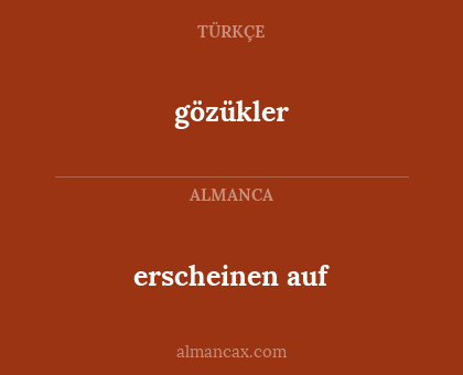 gözükler - erscheinen auf