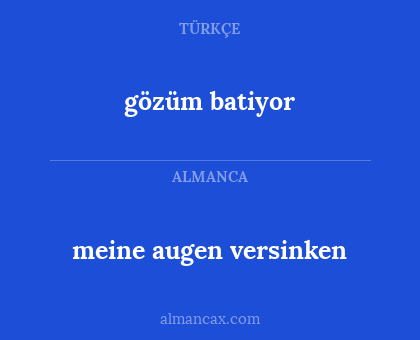 gözüm batiyor - meine augen versinken