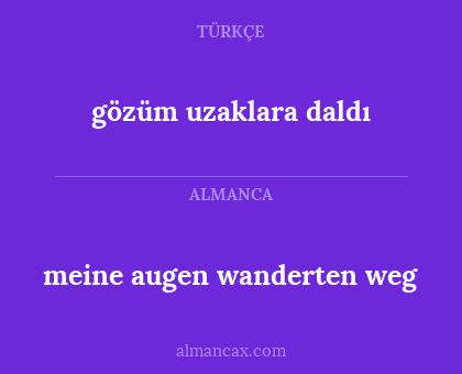 gözüm uzaklara daldı - meine augen wanderten weg