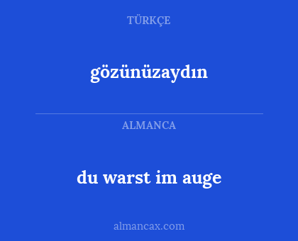 gözünüzaydın - du warst im auge