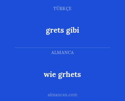 wie grhets - grets gibi