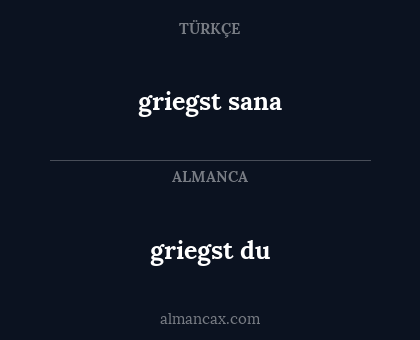 griegst du - griegst sana